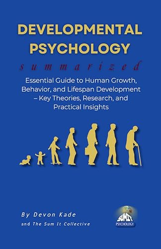 DEVELOPMENTAL PSYCHOLOGY Summarized: Essential Guide to Human Growth, Behavior, and Lifespan Development – Key Theories, Research, and Practical Insights (Psychology Summit Collection)