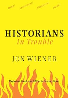 Historians in Trouble: Plagiarism, Fraud, and Politics in the Ivory Tower