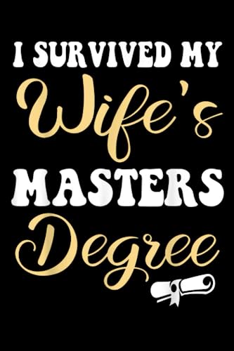 I Survived My Wife's Masters Degree: Funny Wife Graduation, Congratulations, Graduate Journal Notebook For Men & Women, (6 x9) 110 Pages