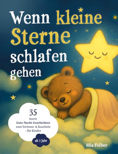 Wenn kleine Sterne schlafen gehen: 35 kurze Gute-Nacht-Geschichten zum Vorlesen & Kuscheln – für Kinder ab 1 Jahr. Mit zauberhaften Illustrationen für eine friedliche Einschlafzeit