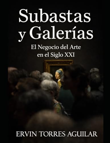 Subastas y Galerías: El Negocio del Arte en el Siglo XXI (Arte y Pintura)