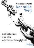 Der stille Weg: Endlich raus aus der Alkoholabhängigkeit
