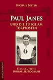 torpfosten stein  Paul Janes und die Fliege am Torpfosten: Eine deutsche Fußballer-Biografie