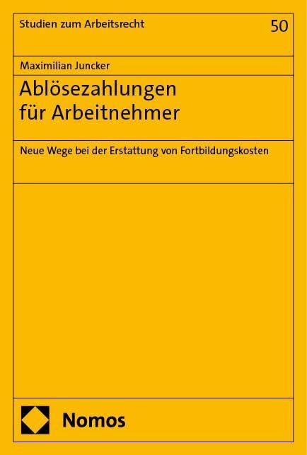 Ablösezahlungen für Arbeitnehmer: Neue Wege bei der Erstattung von Fortbildungskosten (Studien zum Arbeitsrecht)