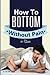 How To Bottom Without Pain Or Stains