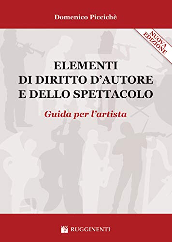 Elementi Di Diritto D'autore E Dello Spettacolo. Guida Per L'artista. Nuova Ediz.