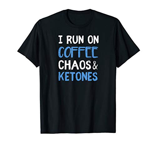 I Run On Coffee Chaos & Ketones Ketogenic Keto Diet T-Shirt