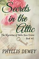 Secrets in the Attic: Mysteries of Bella Rose Estate Book #2 1736434721 Book Cover