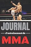  Journal d\'entrainement de MMA: Ce petit journal vous permettra de suivre peu à peu votre entrainement au MMA grâce à ses 105 pages pré-remplies et ... - Se range très bien dans un sac de sport.