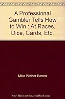 A Professional Gambler Tells How to Win : At Races, Dice, Cards, Etc. B002KHBVWC Book Cover