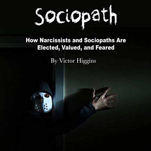 Sociopath: How Narcissists and Sociopaths Are Elected, Valued, and Feared by Victor Higgins episode artwork