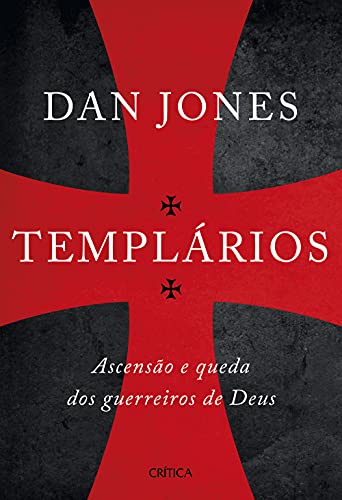 Templários: Ascensão e queda dos guerreiros sagrados de Deus