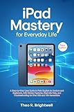 iPad Mastery for Everyday Life : A Step-by-Step User Guide in Plain English for Seniors and Beginners, with Hidden Features, Real-Life Help, and ... ... Series for Seniors and Beginners Book 1)