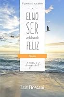 Elijo ser verdaderamente feliz. Perdón, Colección de autoayuda Lo mejor de ti: Viajando hacia tu yo infinito 1701117479 Book Cover