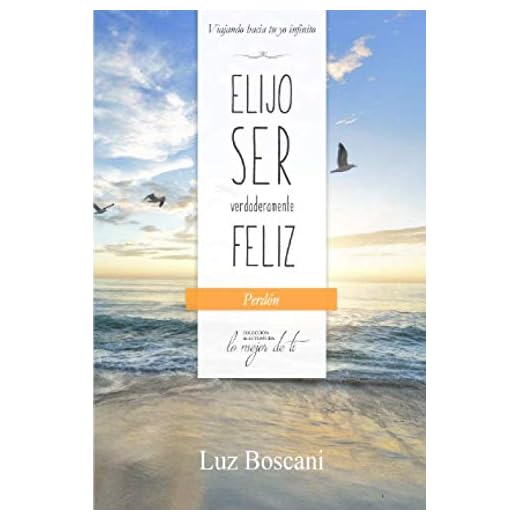 Elijo ser verdaderamente feliz. Perdón, Colección de autoayuda Lo mejor de ti: Viajando hacia tu yo infinito