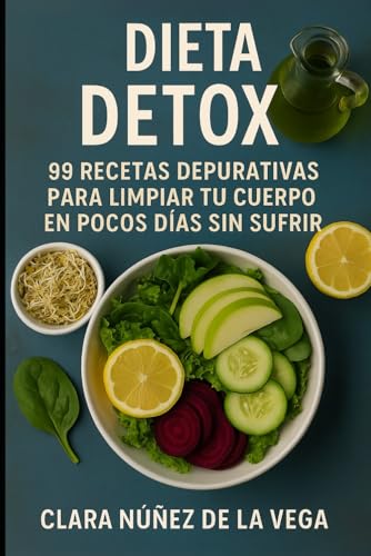 Dieta Detox: 99 Recetas depurativas para limpiar tu cuerpo en pocos días sin sufrir