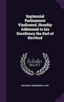 Hardcover Septennial Parliaments Vindicated. Humbly Addressed to his Excellency the Earl of Hertford Book