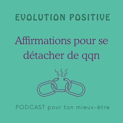 Affirmations pour se d&eacute;tacher de quelqu'un