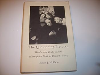 Hardcover The Questioning Presence: Wordsworth, Keats and the Interrogative Mode in Romantic Poetry Book
