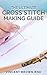 THE ULTIMATE CROSS STITCH MAKING GUIDE: The Complete Guide on making cross stitches (English Edition)