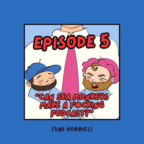 5. 'Can Seamonkeys Make a F*cking Podcast?' - Dad Hobbies