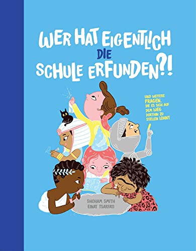 Wer hat eigentlich die Schule erfunden?: Und weitere Fragen, die es sich auf dem Weg dorthin zu stellen lohnt