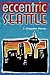 Eccentric Seattle: Pillars and Pariahs Who Made the City Not Such a Boring Place After All