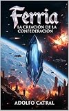 Ferria: La Creación de la Confederación (Crónicas de Ferria y la Confederación nº 8)