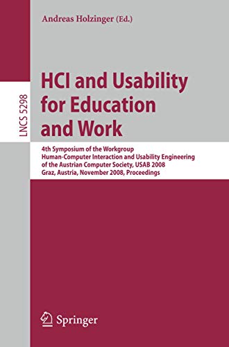 HCI and Usability for Education and Work: 4th Symposium of the Workgroup Human-Computer Interaction and Usability Engineering of the Austrian Computer ... (Lecture Notes in Computer Science, 5298)