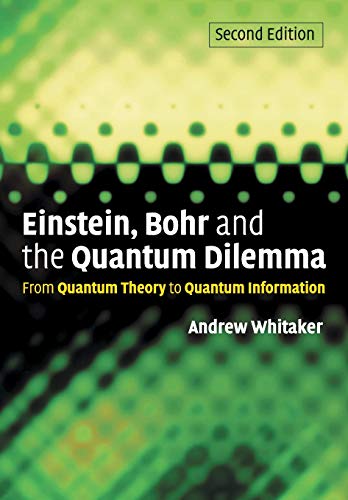 Einstein, Bohr And The Quantum Dilemma: From Quantum Theory To Quantum Information