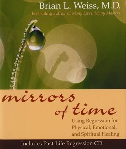 Mirrors of Time: Using Regression for Physical, Emotional and Spiritual Healing (Little Books and CDs) by Dr Brian L. Weiss (2004-07-01)