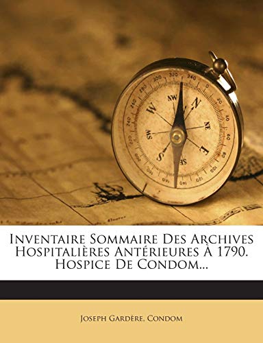 Inventaire Sommaire Des Archives Hospitalières Antérieures À 1790. Hospice De Condom... (French Edition)