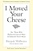 I Moved Your Cheese: For Those Who Refuse to Live as Mice in Someone Else's Maze