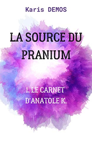 Télécharger La Source du Pranium: Tome 1 : Le carnet d'Anatole K. PDF Ebook En Ligne