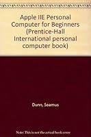 The Apple IIE Personal Computer for Beginners (Prentice-Hall Series in Automatic Computation) 0130389692 Book Cover