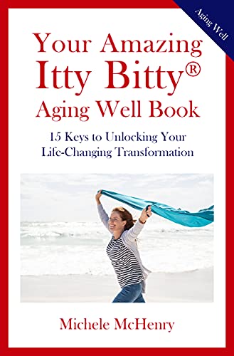 Your Amazing Itty Bitty® Aging Well Book: 15 Keys to Unlocking Your Life-Changing Transformation