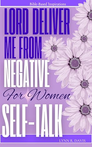 Lord Deliver Me From Negative Self Talk 2: Christian Self-Help Book For Women Struggling With Negative Self-Talk, Over-Thinking, And Building Self-Confidence ... World (Lord Deliver Me Series 4)