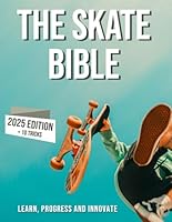 The Skateboarding Bible : Learn about the World of Skateboarding, It's History, How to Progress and Innovate 1700192248 Book Cover