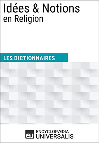 Dictionnaire des Idées & Notions en Religion: Les Dictionnaires d'Universalis Gratuit