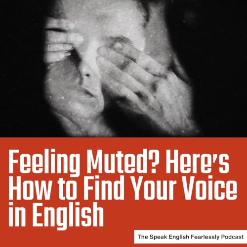Feeling Muted? Here&rsquo;s How to Find Your Voice in English