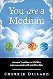 You Are a Medium: Discover Your Natural Abilities to Communicate with the Other Side