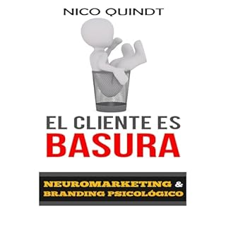 EL CLIENTE ES BASURA.Neuromarketing y Branding Psicol&oacute;gico. Audiolibro Por Nico Quindt arte de portada