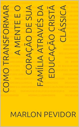 Como transformar a mente e o coração de sua família através da educação cristã clássica