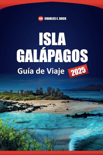 ISLA GALÁPAGOS Guía de Viaje 2025: Descubra la vida silvestre, cosas que hacer, dónde alojarse e itinerario para planificar su viaje a Ecuador