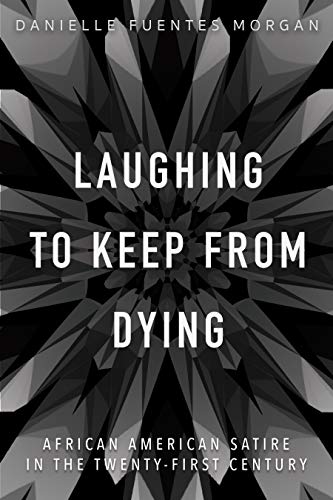 Laughing to Keep from Dying: African American Satire in the Twenty-First Century (New Black Studies)