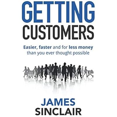 Getting Customers: Easier, faster and for less money than you ever thought possible