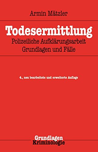 Todesermittlung: Polizeiliche Aufklärungsarbeit, Grundlagen und Fälle Todesermittlung: Polizeiliche Aufklärungsarbeit, Grundlagen und Fälle