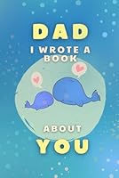 Dad I Wrote A Book About You: Fill In The Blanks Book For Dad, Fathers Day Gift Book For Kids to Personalize With Prompts B0D4VV14C5 Book Cover