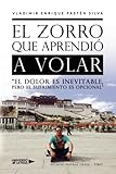 El zorro que aprendió a volar: "El dolor es inevitable, pero el sufrimiento es opcional" - Vladimir Enrique Pastén Silva 