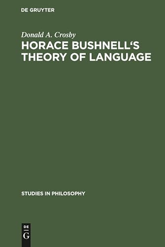 Horace Bushnell's theory of language: In the context of other nineteenth-century philosophies of language (Studies in Philosophy, 22)